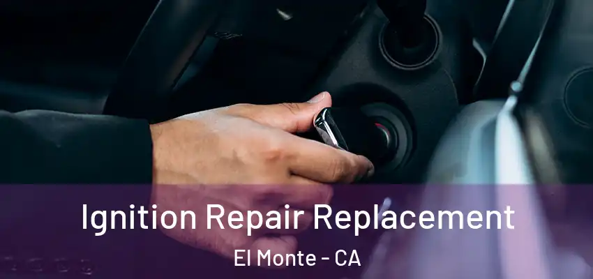  Ignition Repair Replacement El Monte - CA